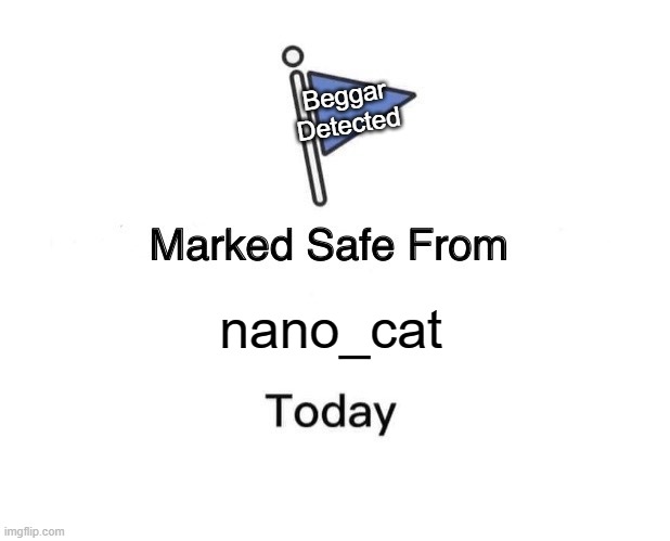 Marked Safe From Meme | nano_cat Beggar Detected | image tagged in memes,marked safe from | made w/ Imgflip meme maker