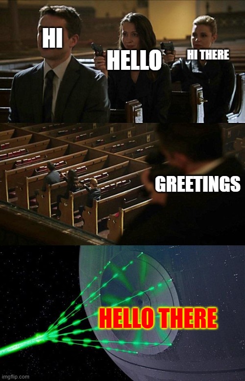 Assassination Chain with Death Star | HI; HELLO; HI THERE; GREETINGS; HELLO THERE | image tagged in assassination chain with death star | made w/ Imgflip meme maker