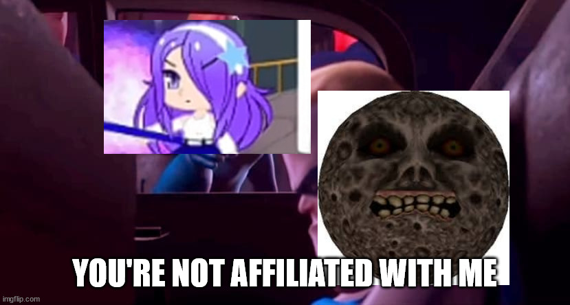 Sofia is not affiliated with Majora's Mask Moon | YOU'RE NOT AFFILIATED WITH ME | image tagged in you're not affiliated with me | made w/ Imgflip meme maker