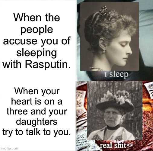 “We mustn’t talk to Mama, her heart is on a three today.” -OTMA, probably | When the people accuse you of sleeping with Rasputin. When your heart is on a three and your daughters try to talk to you. | image tagged in memes,sleeping shaq,funny,history,russia | made w/ Imgflip meme maker