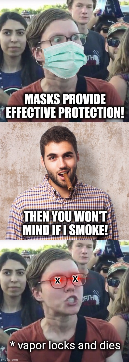 What if? | MASKS PROVIDE EFFECTIVE PROTECTION! THEN YOU WON'T MIND IF I SMOKE! X; X; * vapor locks and dies | image tagged in triggered feminist,memes,face mask,smoke,covid-19,coronavirus | made w/ Imgflip meme maker