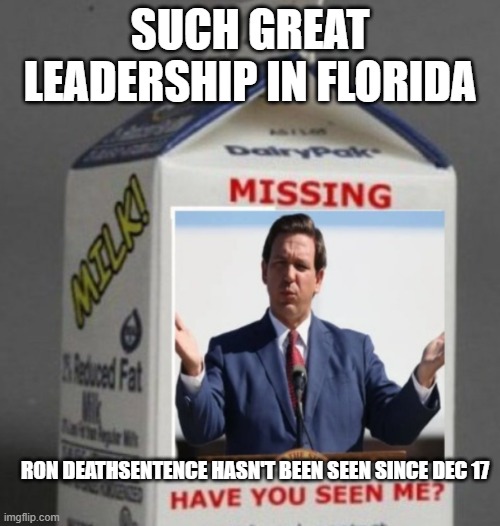 Missing DeathSentis | SUCH GREAT LEADERSHIP IN FLORIDA; RON DEATHSENTENCE HASN'T BEEN SEEN SINCE DEC 17 | image tagged in missing deathsentis | made w/ Imgflip meme maker