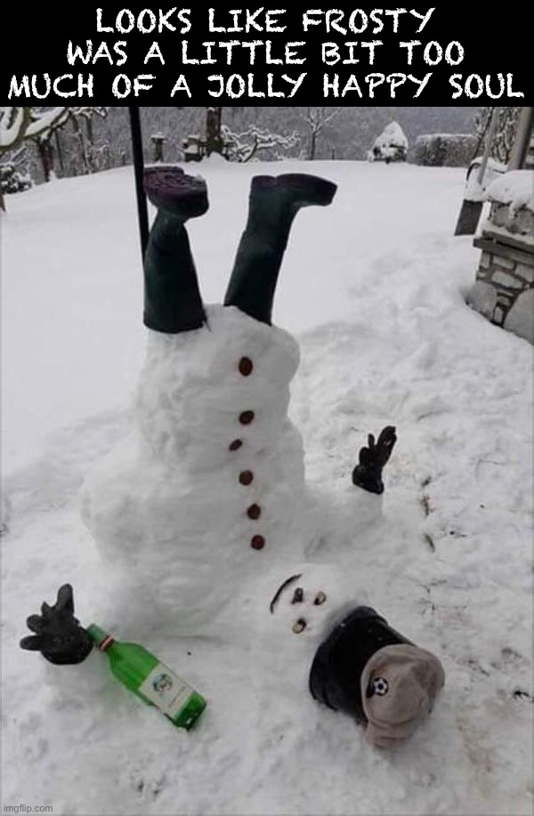 Drunk Frosty | LOOKS LIKE FROSTY WAS A LITTLE BIT TOO MUCH OF A JOLLY HAPPY SOUL | image tagged in memes,funny,drunk,frosty the snowman,lmao | made w/ Imgflip meme maker