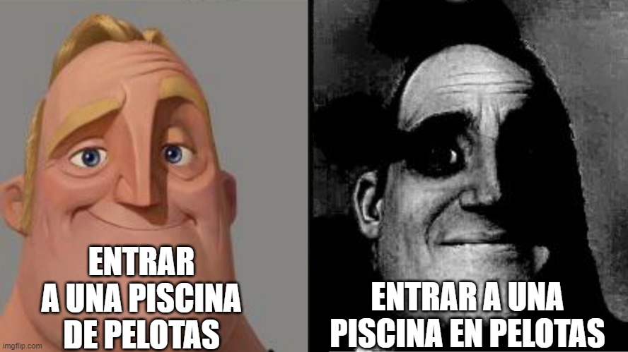 La pura realidad | ENTRAR A UNA PISCINA DE PELOTAS; ENTRAR A UNA PISCINA EN PELOTAS | image tagged in traumatized mr incredible | made w/ Imgflip meme maker