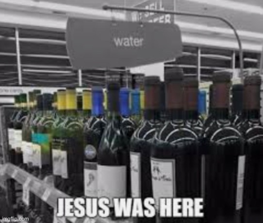 thats some nice lookin water | image tagged in water,wine,jesus,you had one job | made w/ Imgflip meme maker