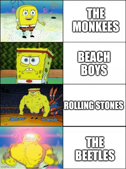 Sponge Finna Commit Muder | THE MONKEES BEACH BOYS ROLLING STONES THE BEETLES | image tagged in sponge finna commit muder | made w/ Imgflip meme maker