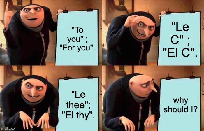 Gru's Plan Meme | "To you" ; "For you". "Le C" ; "El C". "Le thee"; "El thy". why should I? | image tagged in memes,gru's plan | made w/ Imgflip meme maker