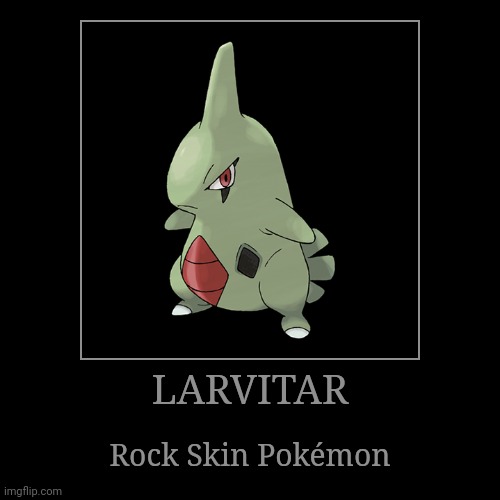 Larvitar | image tagged in demotivationals,pokemon,larvitar | made w/ Imgflip demotivational maker