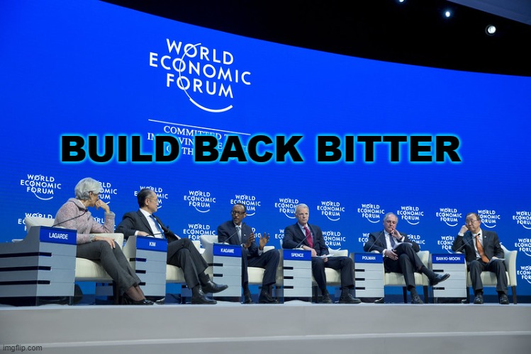 World Economic Forum 2021 | BUILD BACK BITTER | image tagged in world economic forum 2021,built,back,better,claus,schwab | made w/ Imgflip meme maker