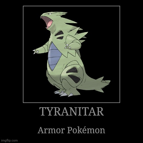 Tyranitar | image tagged in demotivationals,pokemon,tyranitar | made w/ Imgflip demotivational maker