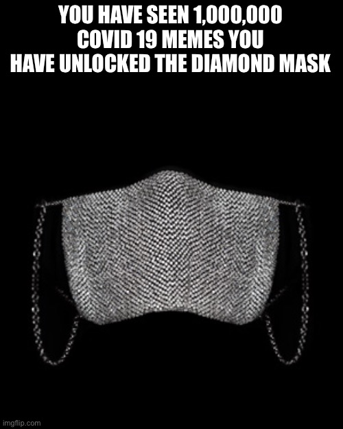 Covid memes | YOU HAVE SEEN 1,000,000 COVID 19 MEMES YOU HAVE UNLOCKED THE DIAMOND MASK | image tagged in memes | made w/ Imgflip meme maker