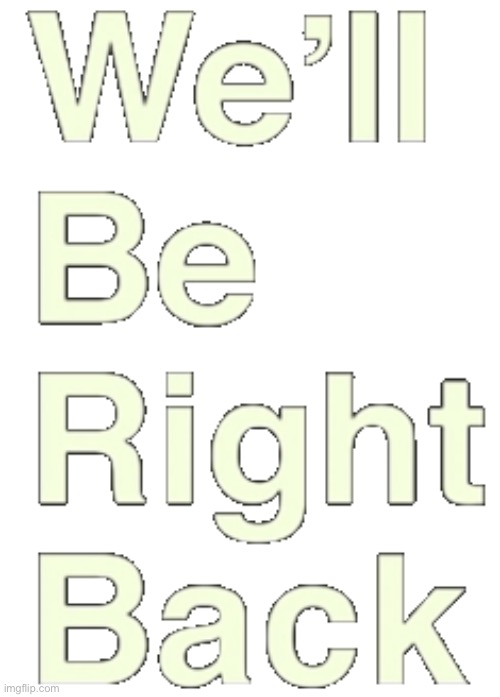 We'll Be Right Back PNG | image tagged in we'll be right back png | made w/ Imgflip meme maker