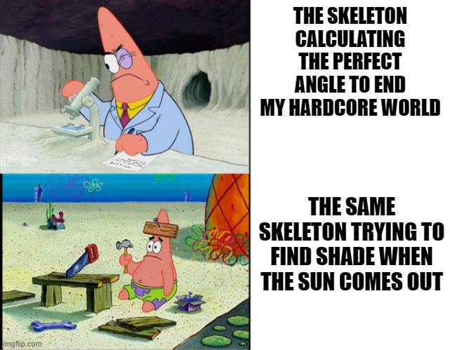 Haha bow go brrr | THE SKELETON CALCULATING THE PERFECT ANGLE TO END MY HARDCORE WORLD; THE SAME SKELETON TRYING TO FIND SHADE WHEN THE SUN COMES OUT | image tagged in scientist patrick,funny,minecraft | made w/ Imgflip meme maker