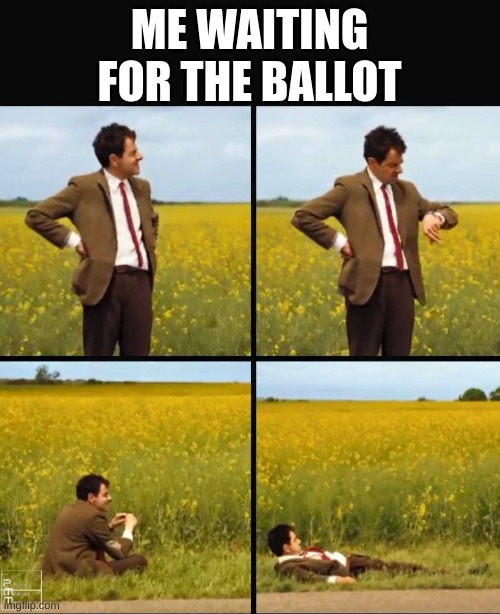 Mr bean waiting | ME WAITING FOR THE BALLOT | image tagged in mr bean waiting | made w/ Imgflip meme maker