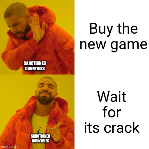 Its bad bruh :) | Buy the new game; SANCTIONED COUNTRIES; Wait for its crack; SANCTIONED COUNTRIES | image tagged in memes,drake hotline bling | made w/ Imgflip meme maker