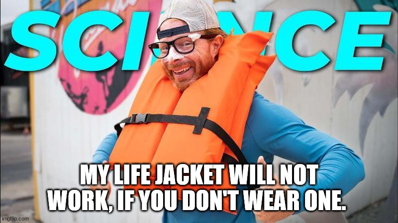 be safe | MY LIFE JACKET WILL NOT WORK, IF YOU DON'T WEAR ONE. | made w/ Imgflip meme maker