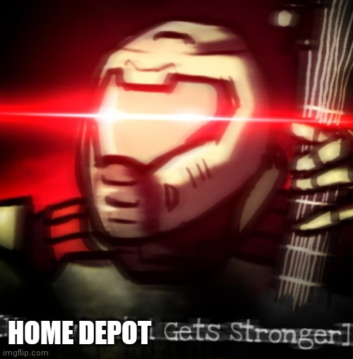 heavy metal get stronger | HOME DEPOT | image tagged in heavy metal get stronger | made w/ Imgflip meme maker