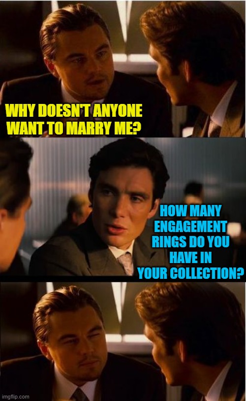 Me when my single, liberal, mother of three friend asks me a question. | WHY DOESN'T ANYONE WANT TO MARRY ME? HOW MANY ENGAGEMENT RINGS DO YOU HAVE IN YOUR COLLECTION? | image tagged in memes,marriage,stupid liberals,single mom | made w/ Imgflip meme maker