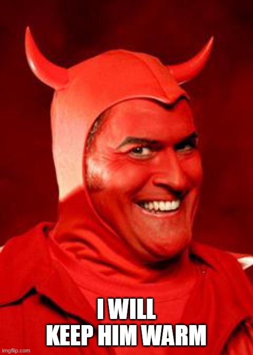 Devil Bruce | I WILL KEEP HIM WARM | image tagged in devil bruce | made w/ Imgflip meme maker