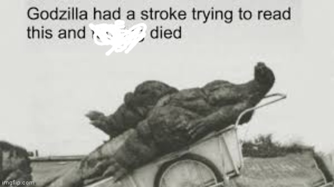 Godzilla tried to read this | image tagged in godzilla tried to read this | made w/ Imgflip meme maker