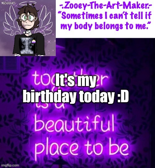 yay |  It's my birthday today :D | image tagged in zooey s shiptost temp | made w/ Imgflip meme maker