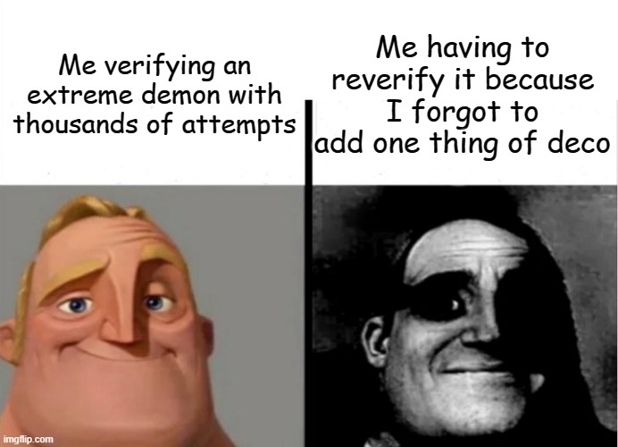 I hate when this happens | Me having to reverify it because I forgot to add one thing of deco; Me verifying an extreme demon with thousands of attempts | image tagged in teacher's copy | made w/ Imgflip meme maker