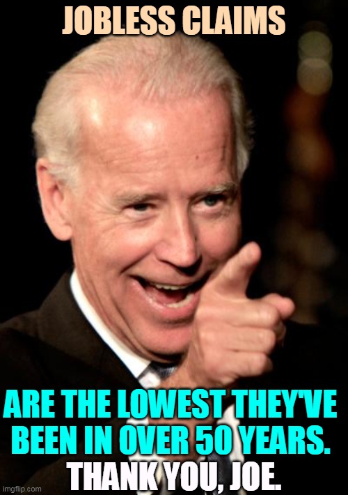 The number of laid off workers filing for unemployment keeps falling under Biden. Suck it up, Trumpers. | JOBLESS CLAIMS; ARE THE LOWEST THEY'VE BEEN IN OVER 50 YEARS. THANK YOU, JOE. | image tagged in memes,smilin biden,jobless,unemplyment,falling,workers | made w/ Imgflip meme maker