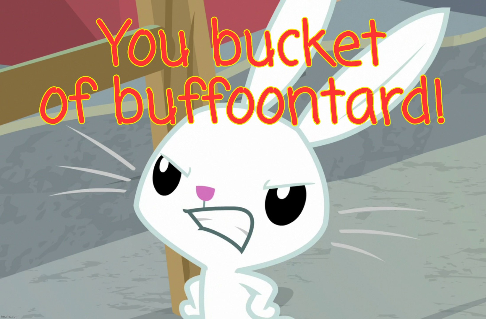 Pissed Angel Bunny | You bucket of buffoontard! | image tagged in pissed angel bunny | made w/ Imgflip meme maker