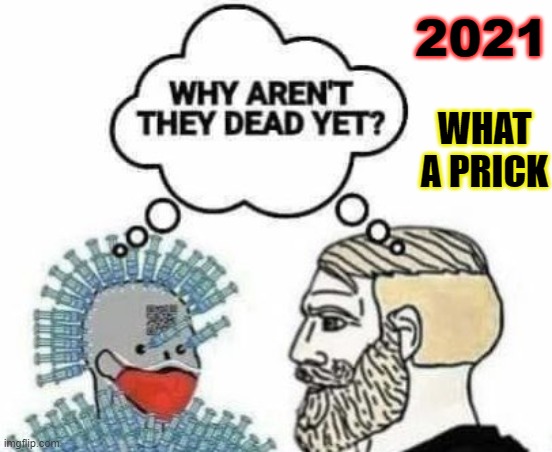 2021; What a Prick | 2021; WHAT A PRICK | image tagged in covid vaccinated | made w/ Imgflip meme maker