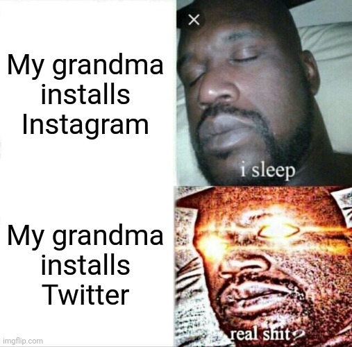 Sleeping Shaq Meme |  My grandma installs Instagram; My grandma installs Twitter | image tagged in memes,sleeping shaq | made w/ Imgflip meme maker