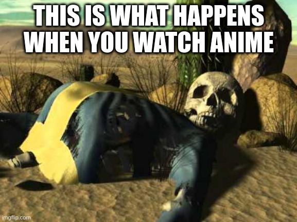 Public Service Announcement | THIS IS WHAT HAPPENS WHEN YOU WATCH ANIME | image tagged in fallout 2 game over | made w/ Imgflip meme maker