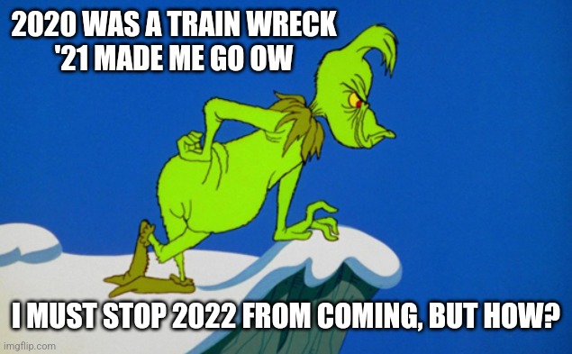Grinch  | 2020 WAS A TRAIN WRECK
'21 MADE ME GO OW; I MUST STOP 2022 FROM COMING, BUT HOW? | image tagged in grinch | made w/ Imgflip meme maker
