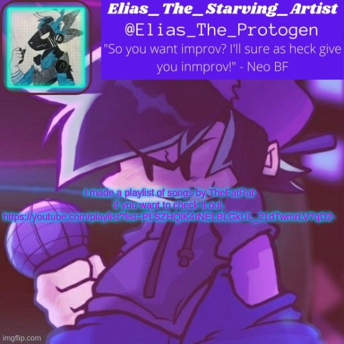Neo bf temp but better | I made a playlist of songs by TheFatRat if you want to check it out.
https://youtube.com/playlist?list=PLSZHQlK4rNELBLGkUL_21dTwmrLV7qD2- | image tagged in neo bf temp but better | made w/ Imgflip meme maker