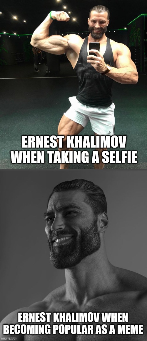 Ernest Khalimov is actually the real person who made himself as a meme! | ERNEST KHALIMOV WHEN TAKING A SELFIE; ERNEST KHALIMOV WHEN BECOMING POPULAR AS A MEME | image tagged in giga chad,ernest khalimov,memes,funny,so true memes,change my mind | made w/ Imgflip meme maker