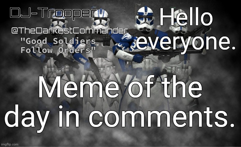 TheDarkestCommander Announcement | Hello everyone. Meme of the day in comments. | image tagged in thedarkestcommander announcement | made w/ Imgflip meme maker