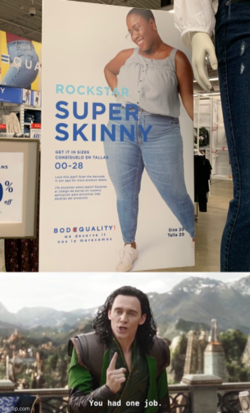 “Super skinny” | image tagged in you had one job just the one,you had one job | made w/ Imgflip meme maker