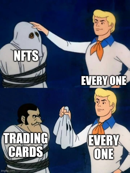 hehe | NFTS; EVERY ONE; EVERY ONE; TRADING CARDS | image tagged in scooby doo mask reveal,memes,nft,hehe | made w/ Imgflip meme maker