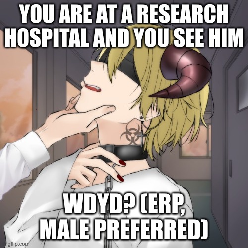 YOU ARE AT A RESEARCH HOSPITAL AND YOU SEE HIM; WDYD? (ERP, MALE PREFERRED) | made w/ Imgflip meme maker