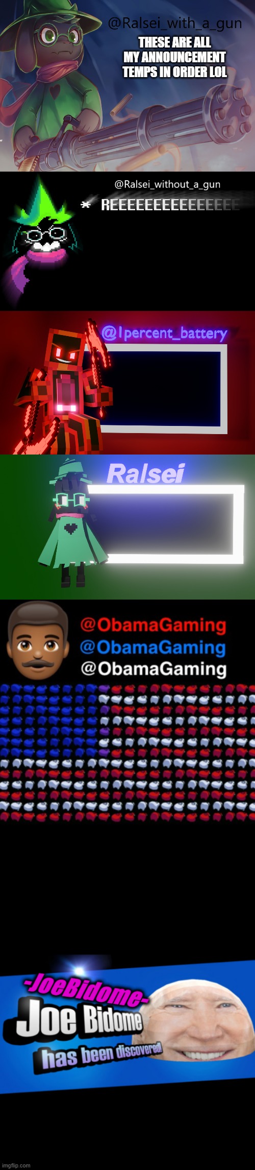 THESE ARE ALL MY ANNOUNCEMENT TEMPS IN ORDER LOL | image tagged in ralsei_with_a_gun's crappy announcement template,ralsei reeing about his announcement,1percent_battery's trash template | made w/ Imgflip meme maker