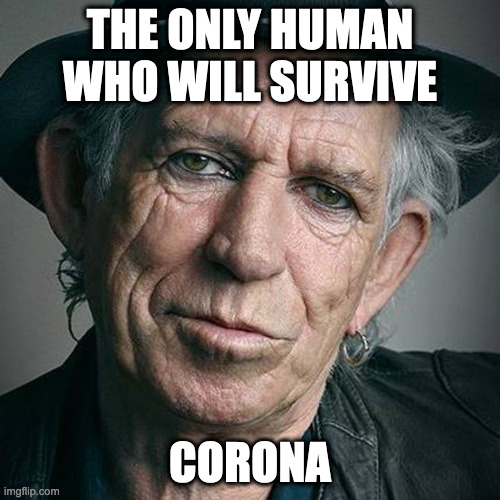 Keith Richards and Coronavirus | THE ONLY HUMAN WHO WILL SURVIVE; CORONA | image tagged in keith richards and coronavirus | made w/ Imgflip meme maker