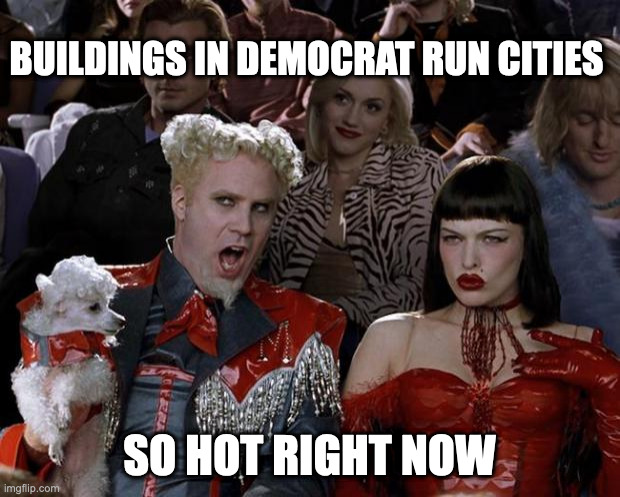 New York, Chicago, L.A., San Francisco, Portland, Seattle, Minneapolis, Kenosha | BUILDINGS IN DEMOCRAT RUN CITIES; SO HOT RIGHT NOW | image tagged in memes,mugatu so hot right now | made w/ Imgflip meme maker