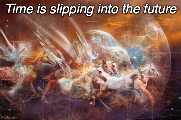 Horses running | Time is slipping into the future | image tagged in time is slipping into the future | made w/ Imgflip meme maker