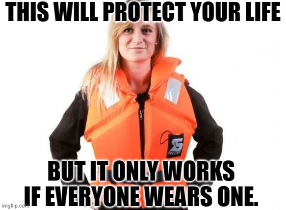 THIS WILL PROTECT YOUR LIFE BUT IT ONLY WORKS IF EVERYONE WEARS ONE. | made w/ Imgflip meme maker