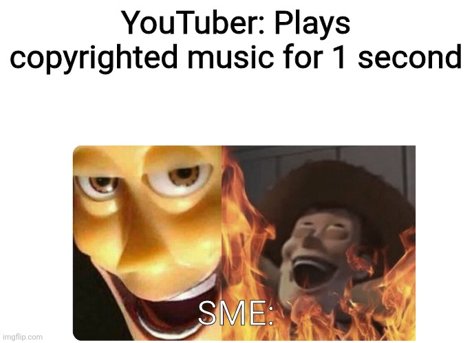 Great job, SME. | YouTuber: Plays copyrighted music for 1 second; SME: | image tagged in satanic woody,sme,youtuber,youtube | made w/ Imgflip meme maker