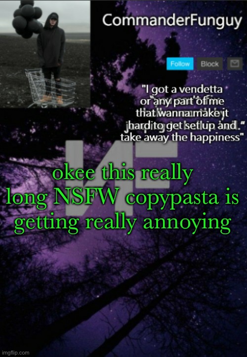 what the actual frick | okee this really long NSFW copypasta is getting really annoying | image tagged in commanderfunguy nf template thx yachi | made w/ Imgflip meme maker