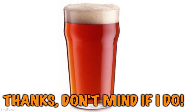 Pint of Bitter | THANKS, DON'T MIND IF I DO! | image tagged in pint of bitter | made w/ Imgflip meme maker