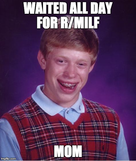 Bad Luck Brian Meme | WAITED ALL DAY FOR R/MILF  MOM | image tagged in memes,bad luck brian | made w/ Imgflip meme maker