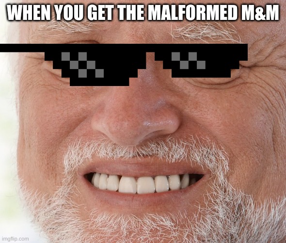 Hide the Pain Harold |  WHEN YOU GET THE MALFORMED M&M | image tagged in hide the pain harold | made w/ Imgflip meme maker