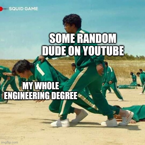 Squid Game | SOME RANDOM DUDE ON YOUTUBE; MY WHOLE ENGINEERING DEGREE | image tagged in squid game | made w/ Imgflip meme maker