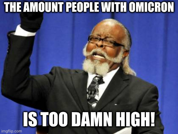 Too Damn High | THE AMOUNT PEOPLE WITH OMICRON; IS TOO DAMN HIGH! | image tagged in memes,too damn high,memes | made w/ Imgflip meme maker